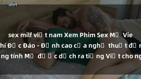 sex milf việt nam Xem Phim Sex Mỹ Vietsub Online Miễn Phí Độc Đáo - Đỉnh cao của nghệ thuật đồng tính Mỹ được dịch ra tiếng Việt cho người xem hiểu rõ hơn.