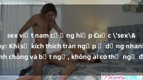 sex việt nam cưỡng hiếp Cuộc 'sex' trong thang máy: Khi sự kích thích tràn ngập ở dạng nhanh chóng và bất ngờ, không ai có thể ngờ được điều gì sẽ xảy ra!