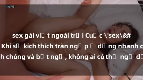 sex gái việt ngoài trời Cuộc 'sex' trong thang máy: Khi sự kích thích tràn ngập ở dạng nhanh chóng và bất ngờ, không ai có thể ngờ được điều gì sẽ xảy ra!