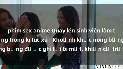 phim sex anime Quay lén sinh viên làm tình ngay trên giường trong kí túc xá - Khoảnh khắc nóng bỏng được ghi lại bí mật, khiến cả trường học xôn xao.