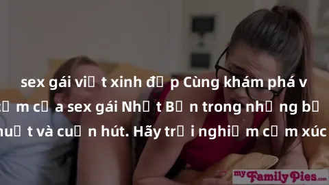 sex gái việt xinh đẹp Cùng khám phá vẻ đẹp và sức gợi cảm của sex gái Nhật Bản trong những bộ phim đầy nghệ thuật và cuốn hút. Hãy trải nghiệm cảm xúc đầy mới mẻ và sống động từ những cảnh quay tinh t