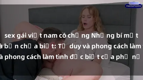 sex gái việt nam có chồng Những bí mật về sex gái Nga mà bạn chưa biết: Tư duy và phong cách làm tình đặc biệt của phụ nữ Nga