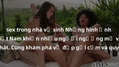 sex trong nhà vệ sinh Những hình ảnh sex gái sinh viên Việt Nam khiến nhiều người ngưỡng mộ và thèm khát. Cùng khám phá vẻ đẹp gợi cảm và quyến rũ của những cô gái trẻ này.