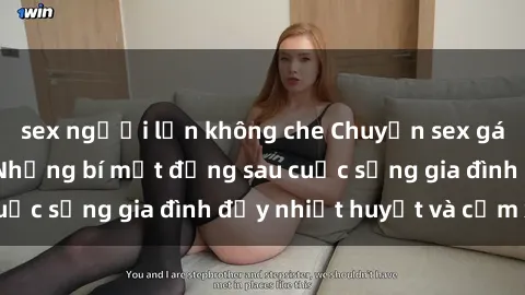 sex người lớn không che Chuyện sex gái Việt có chồng: Những bí mật đằng sau cuộc sống gia đình đầy nhiệt huyết và cảm xúc