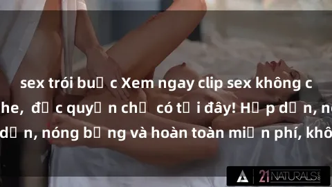 sex trói buộc Xem ngay clip sex không che cực hot, không che,  độc quyền chỉ có tại đây! Hấp dẫn, nóng bỏng và hoàn toàn miễn phí, không thể bỏ qua!