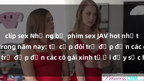 clip sex Những bộ phim sex JAV hot nhất không thể bỏ lỡ trong năm nay: từ cặp đôi trẻ đẹp đến các cô gái xinh tươi đầy sức hút.