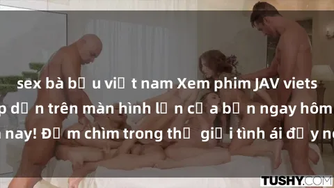 sex bà bầu việt nam Xem phim JAV vietsub mới nhất và hấp dẫn trên màn hình lớn của bạn ngay hôm nay! Đắm chìm trong thế giới tình ái đầy nóng bỏng và kích thích.