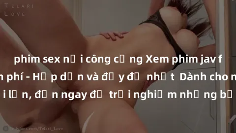 phim sex nơi công cộng Xem phim jav full HD online miễn phí - Hấp dẫn và đầy đủ nhất  Dành cho người lớn, đến ngay để trải nghiệm những bộ phim hấp dẫn và hấp dẫn.