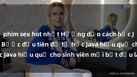 phim sex hot nhất Hướng dẫn cách học Java cho sinh viên: Bước đầu tiên để tự học Java hiệu quả cho sinh viên mới bắt đầu là gì?