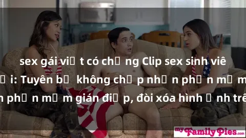 sex gái việt có chồng Clip sex sinh viên gây sốt mạng xã hội: Tuyên bố không chấp nhận phần mềm gián điệp, đòi xóa hình ảnh trên internet