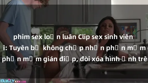 phim sex loạn luân Clip sex sinh viên gây sốt mạng xã hội: Tuyên bố không chấp nhận phần mềm gián điệp, đòi xóa hình ảnh trên internet