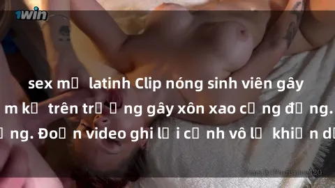 sex mỹ latinh Clip nóng sinh viên gây sốc: Hành động cấm kỵ trên trường gây xôn xao cộng đồng. Đoạn video ghi lại cảnh vô lễ khiến dư luận bức xúc.