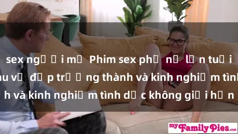 sex người mỹ Phim sex phụ nữ lớn tuổi: Sức hút đằng sau vẻ đẹp trưởng thành và kinh nghiệm tình dục không giới hạn