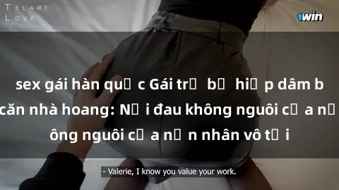 sex gái hàn quốc Gái trẻ bị hiếp dâm bạo lực trong căn nhà hoang: Nỗi đau không nguôi của nạn nhân vô tội