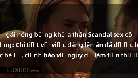 gái nóng bỏng khỏa thân Scandal sex cô cháu gây chấn động: Chi tiết vụ việc đáng lên án đã được hé lộ, cảnh báo về nguy cơ làm tổn thương tâm hồn trẻ em.