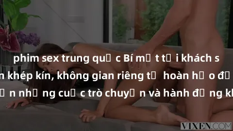 phim sex trung quốc Bí mật tại khách sạn: Phòng quay lén khép kín, không gian riêng tư hoàn hảo để thực hiện những cuộc trò chuyện và hành động không bị người khác phát hiện.
