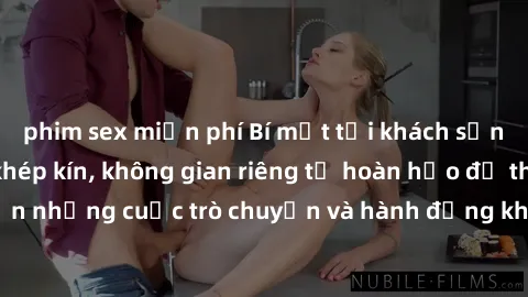 phim sex miễn phí Bí mật tại khách sạn: Phòng quay lén khép kín, không gian riêng tư hoàn hảo để thực hiện những cuộc trò chuyện và hành động không bị người khác phát hiện.