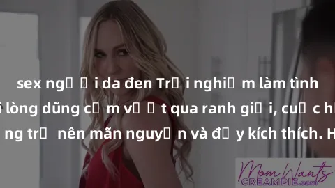 sex người da đen Trải nghiệm làm tình ngoài đường: Khi lòng dũng cảm vượt qua ranh giới, cuộc hẹn nơi công cộng trở nên mãn nguyện và đầy kích thích. Hành vi nguy hiểm, nhưng cũng tạo nên cảm giác mới