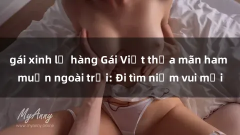 gái xinh lộ hàng Gái Việt thỏa mãn ham muốn ngoài trời: Đi tìm niềm vui mới