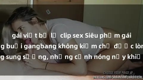 gái việt bị lộ clip sex Siêu phẩm gái Việt tham gia trong buổi gangbang không kiềm chế được lòng sung sướng, những cảnh nóng nảy khiến ai cũng phải mãn nhãn