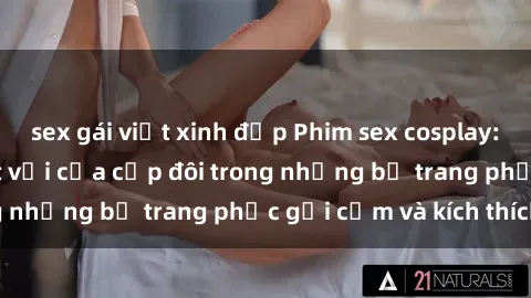 sex gái việt xinh đẹp Phim sex cosplay: Trải nghiệm tuyệt vời của cặp đôi trong những bộ trang phục gợi cảm và kích thích
