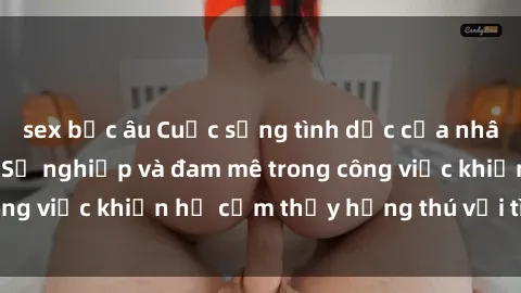 sex bắc âu Cuộc sống tình dục của nhân viên văn phòng: Sự nghiệp và đam mê trong công việc khiến họ cảm thấy hứng thú với tình dục?