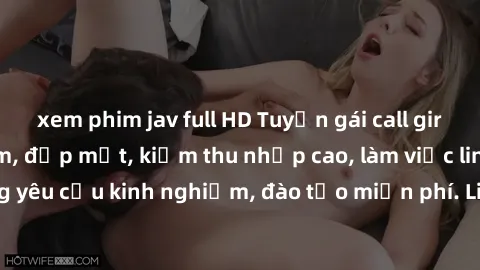 xem phim jav full HD Tuyển gái call girl Việt Nam gợi cảm, đẹp mắt, kiếm thu nhập cao, làm việc linh hoạt, không yêu cầu kinh nghiệm, đào tạo miễn phí. Liên hệ ngay để biết thêm chi tiết!