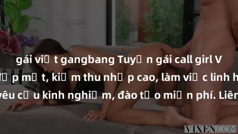 gái việt gangbang Tuyển gái call girl Việt Nam gợi cảm, đẹp mắt, kiếm thu nhập cao, làm việc linh hoạt, không yêu cầu kinh nghiệm, đào tạo miễn phí. Liên hệ ngay để biết thêm chi tiết!