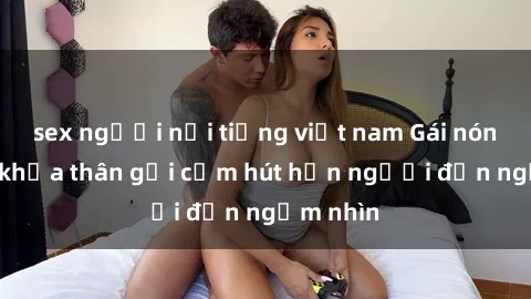 sex người nổi tiếng việt nam Gái nóng bỏng khỏa thân gợi cảm hút hồn người đến ngắm nhìn