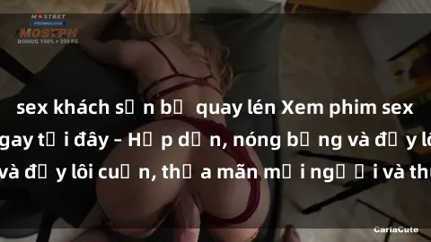 sex khách sạn bị quay lén Xem phim sex miễn phí online ngay tại đây – Hấp dẫn, nóng bỏng và đầy lôi cuốn, thỏa mãn mọi người và thú vui của bạn!