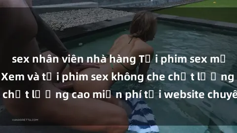 sex nhân viên nhà hàng Tải phim sex mới nhất hot nhất - Xem và tải phim sex không che chất lượng cao miễn phí tại website chuyên nghiệp.