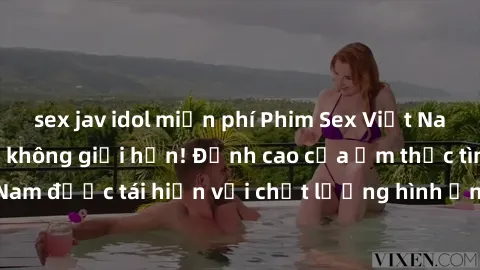 sex jav idol miễn phí Phim Sex Việt Nam HD - Xem ngay và không giới hạn! Đỉnh cao của ẩm thực tình dục Việt Nam được tái hiện với chất lượng hình ảnh sắc nét. Hãy thưởng thức ngay!