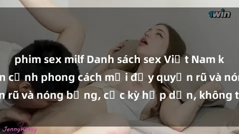 phim sex milf Danh sách sex Việt Nam không che - Ảnh toàn cảnh phong cách mới đầy quyến rũ và nóng bỏng, cực kỳ hấp dẫn, không thể bỏ qua!