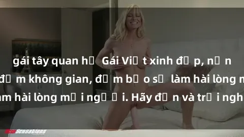 gái tây quan hệ Gái Việt xinh đẹp, nồng nàn làm tình say đắm không gian, đảm bảo sẽ làm hài lòng mọi người. Hãy đến và trải nghiệm ngay!