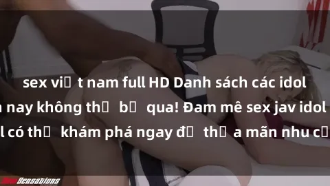 sex việt nam full HD Danh sách các idol JAV hot nhất hiện nay không thể bỏ qua! Đam mê sex jav idol có thể khám phá ngay để thỏa mãn nhu cầu giải trí của mình!