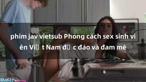 phim jav vietsub Phong cách sex sinh viên Việt Nam độc đáo và đam mê